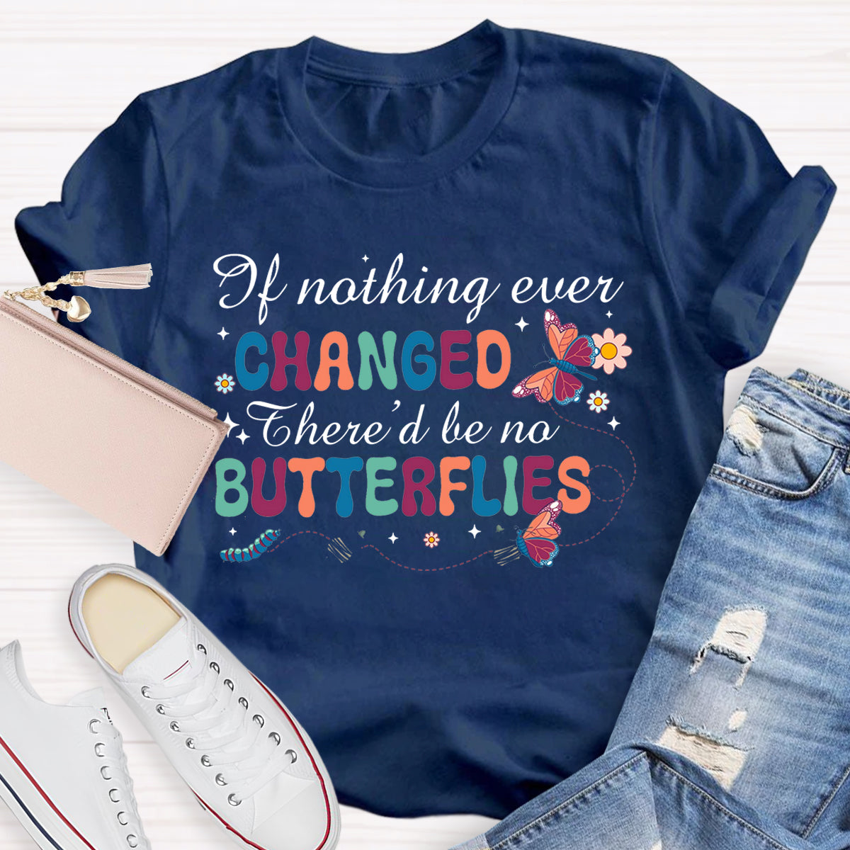 if Nothing Ever Changed There'd Be No Butterflies T-Shirt