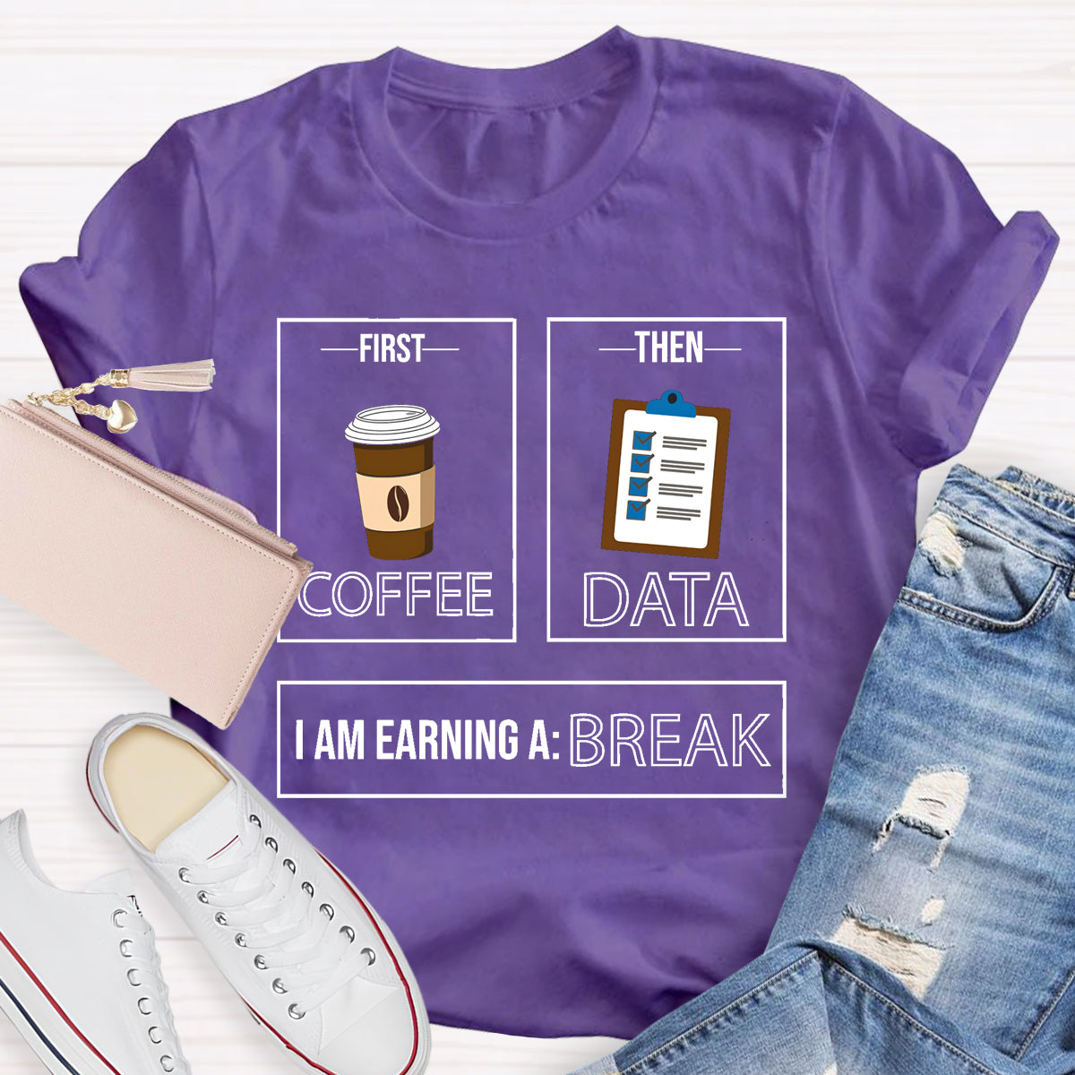 First Coffee Then Data I Am Earning A Break T-Shirt