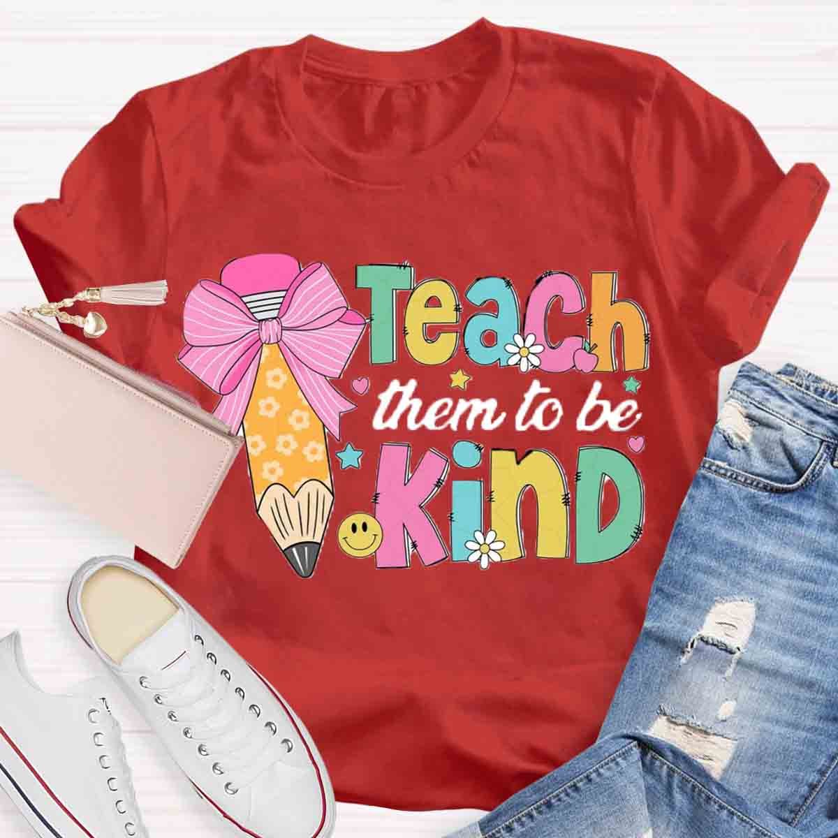 Teacher Them To Be Kind Shirt