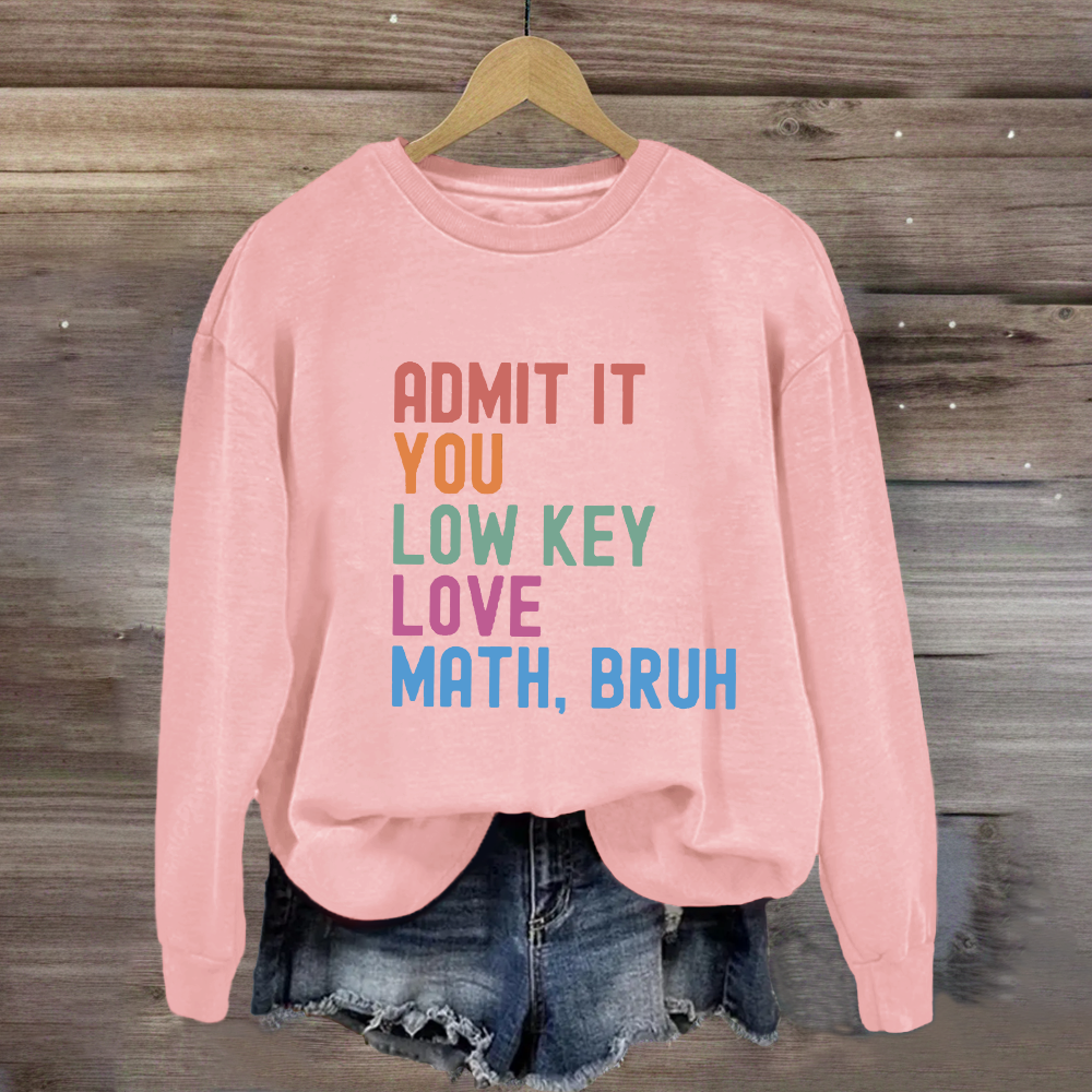 Admit It You Low Key Love Math,Bruh Sweatshirt