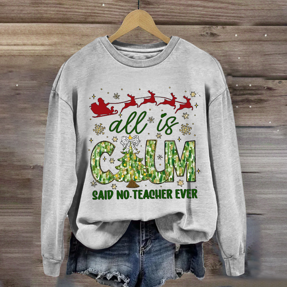 All Is Calm Said No Teacher Ever Christmas Tree Sweatshirt