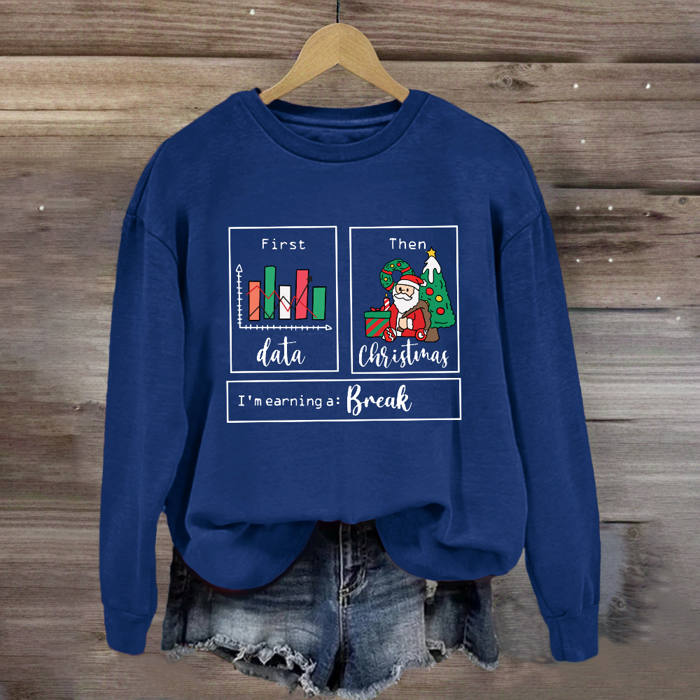 First Data Then Christmas Im Earning A Break Sweatshirt