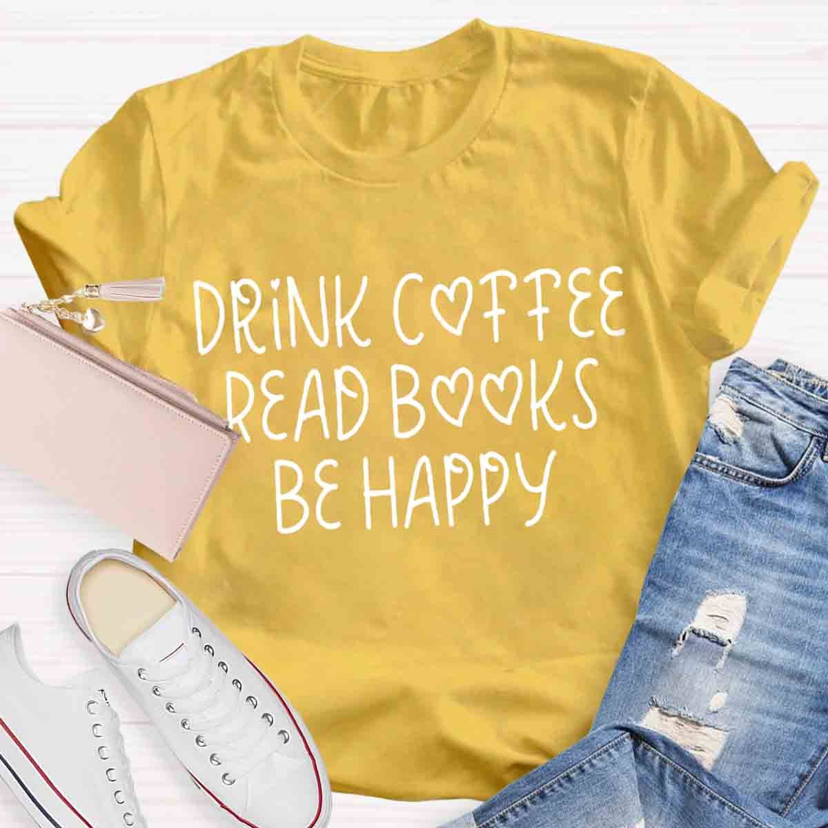 Drink Coffee Read Books Be Happy T-Shirt