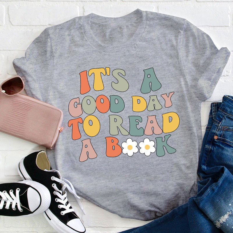 It's A Good Day To Read A Book Teacher T-Shirt