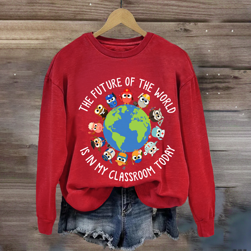 The Future of The World Is In My Classroom Today Sweatshirt