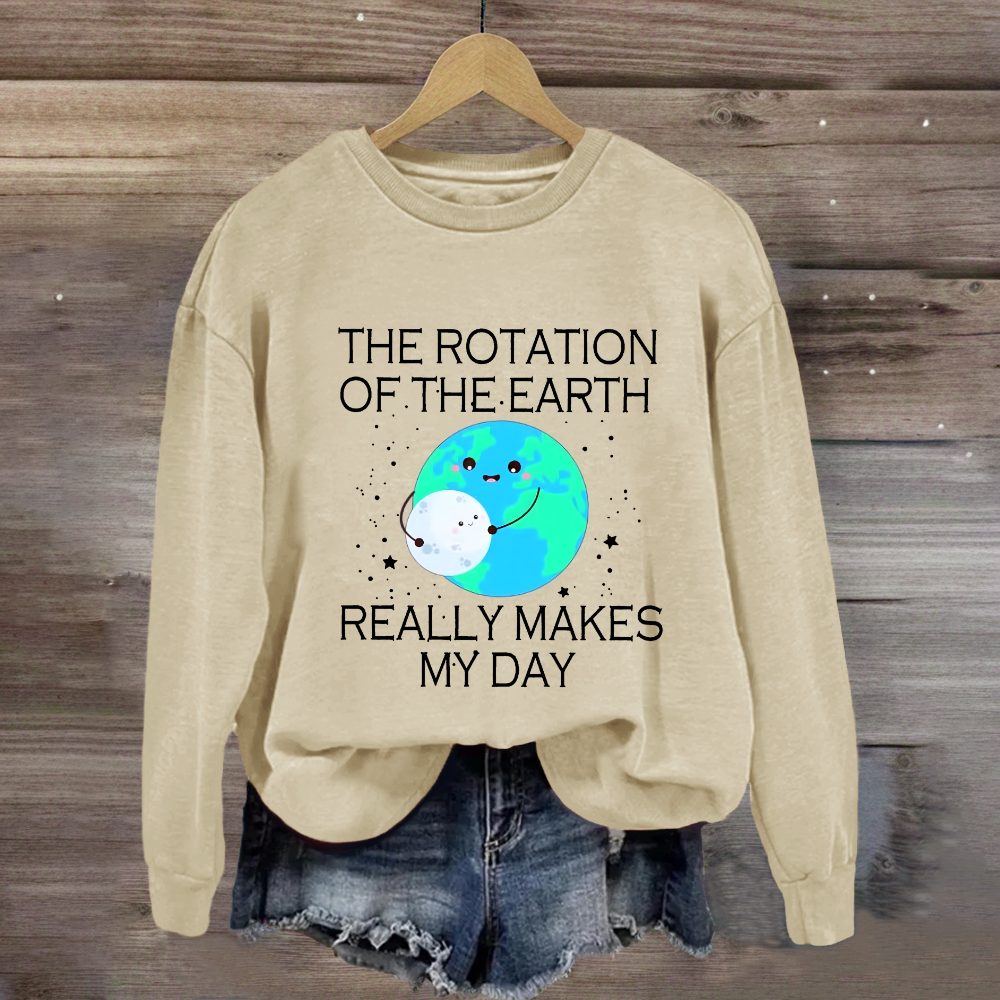 The Rotation Of The Earth Really Makes My Day Sweatshirt