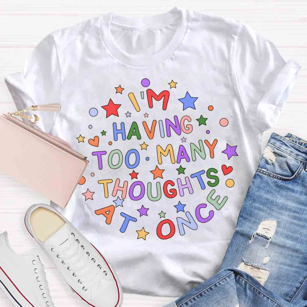 I'm Having Too Many Thoughts At Once T-shirt