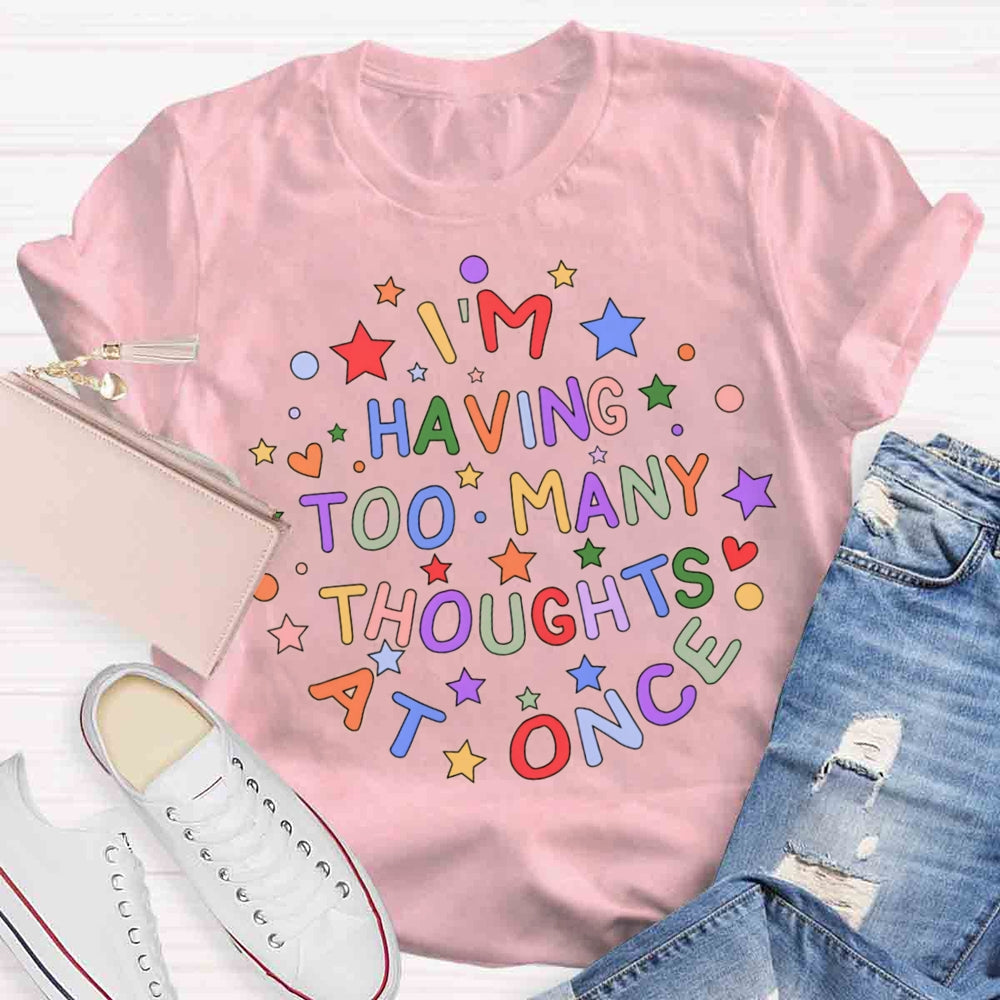 I'm Having Too Many Thoughts At Once T-shirt