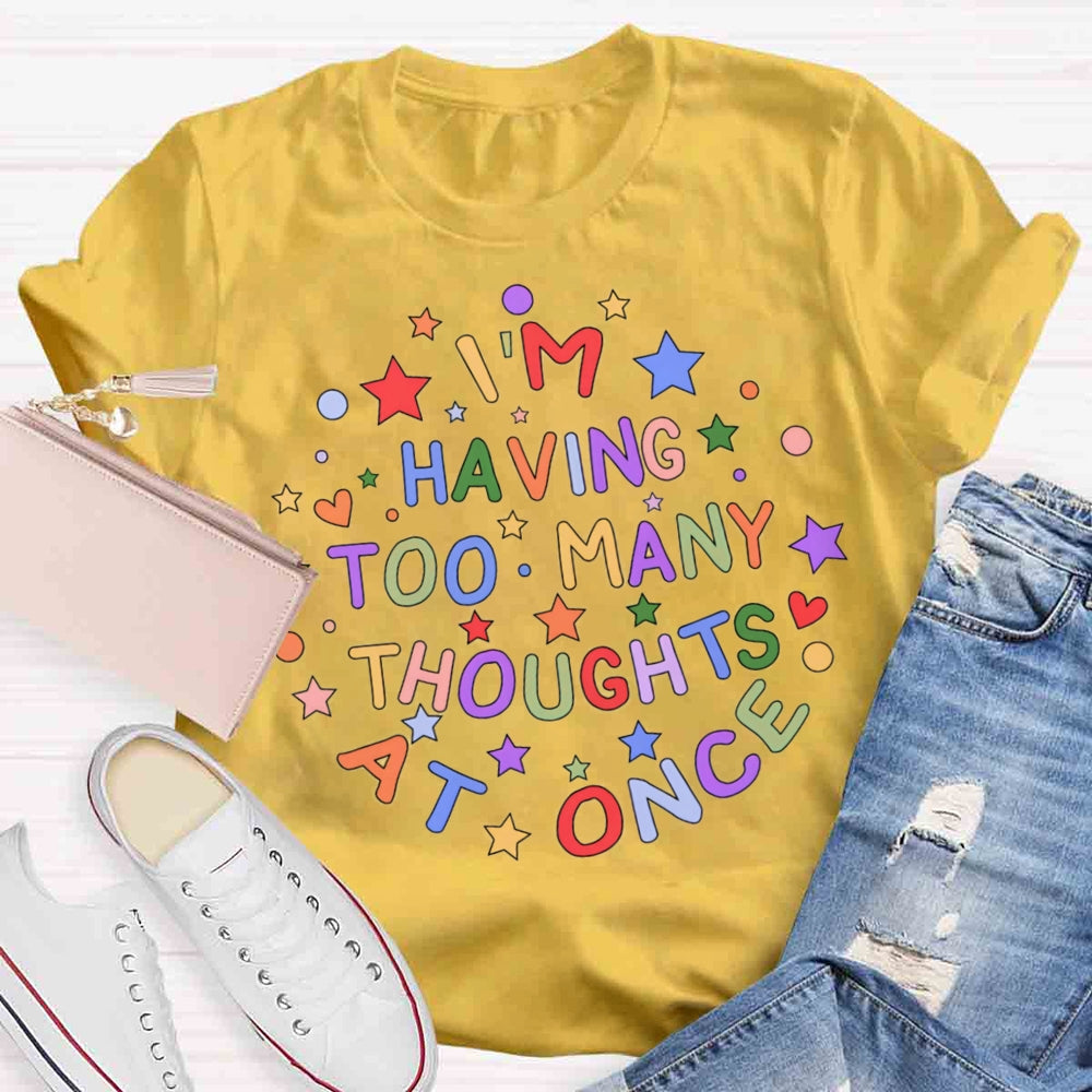 I'm Having Too Many Thoughts At Once T-shirt