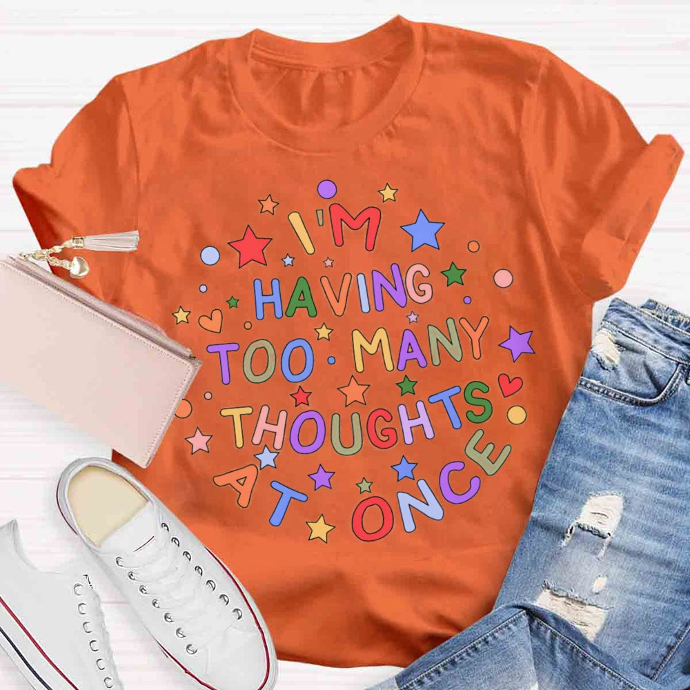 I'm Having Too Many Thoughts At Once T-shirt