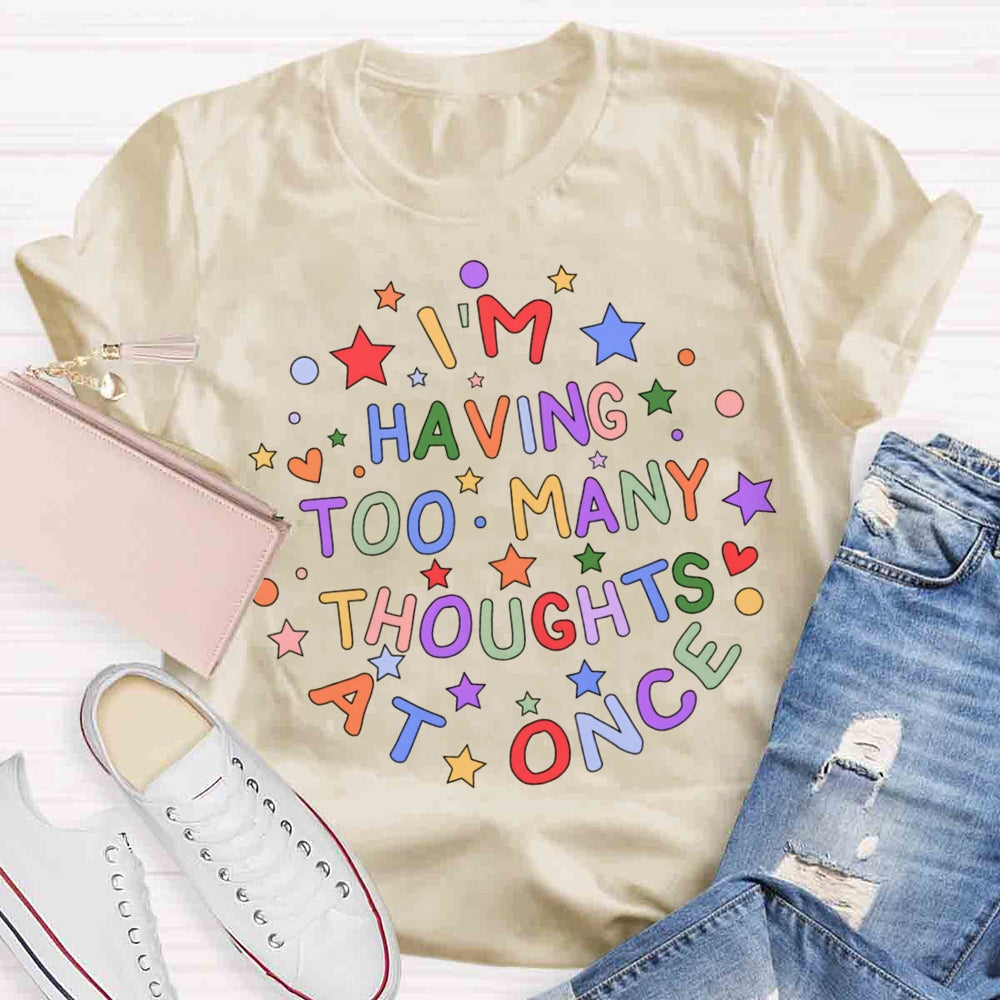 I'm Having Too Many Thoughts At Once T-shirt