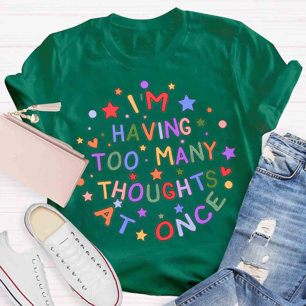 I'm Having Too Many Thoughts At Once T-shirt