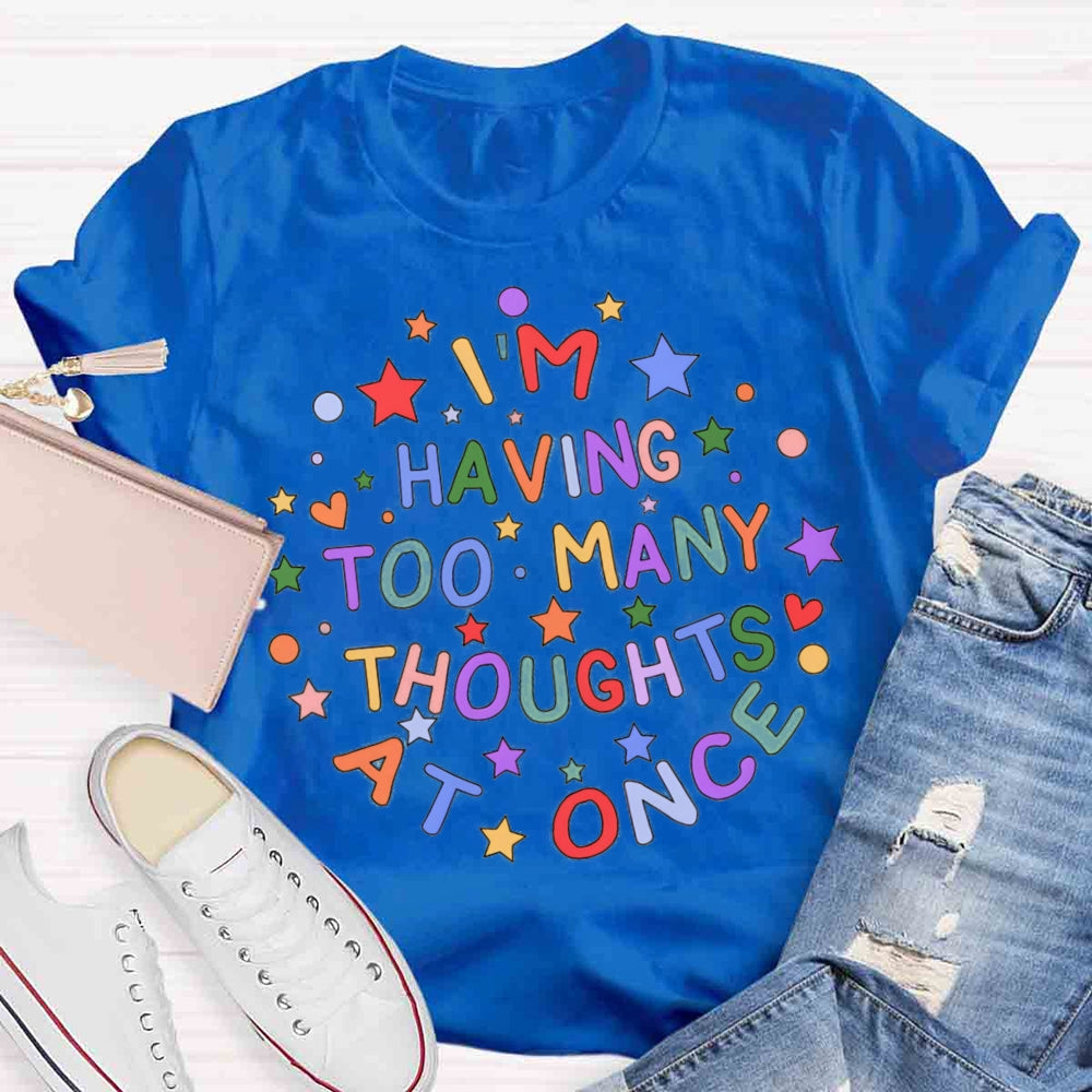 I'm Having Too Many Thoughts At Once T-shirt