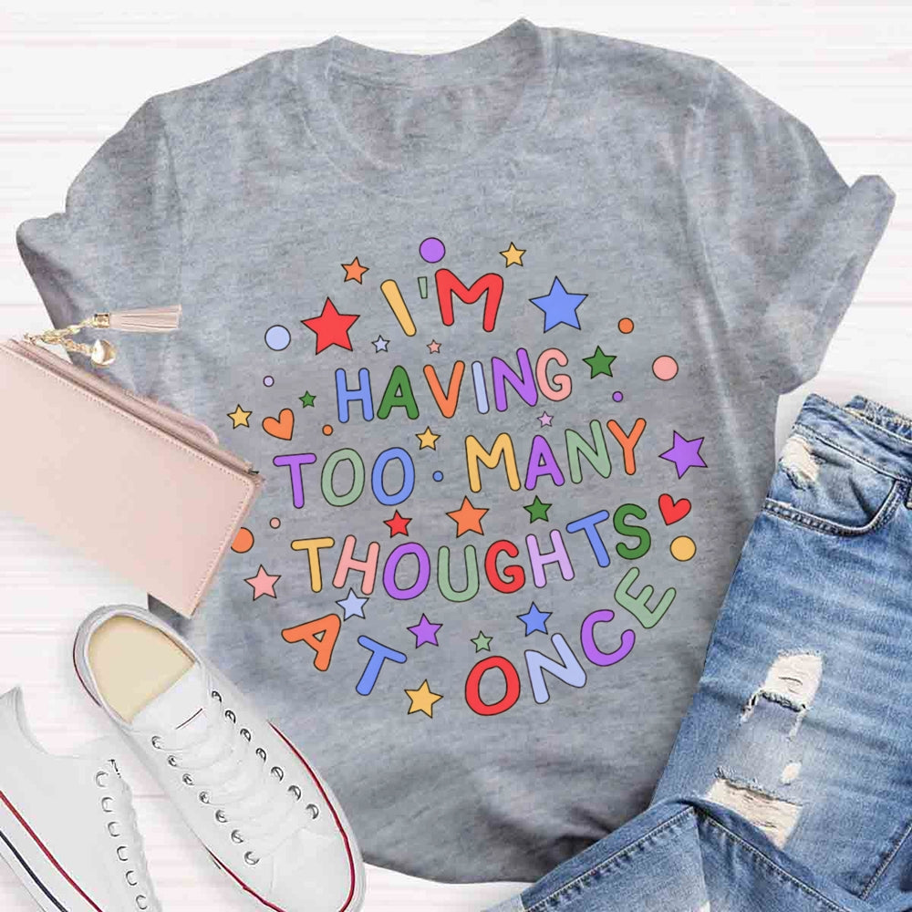 I'm Having Too Many Thoughts At Once T-shirt