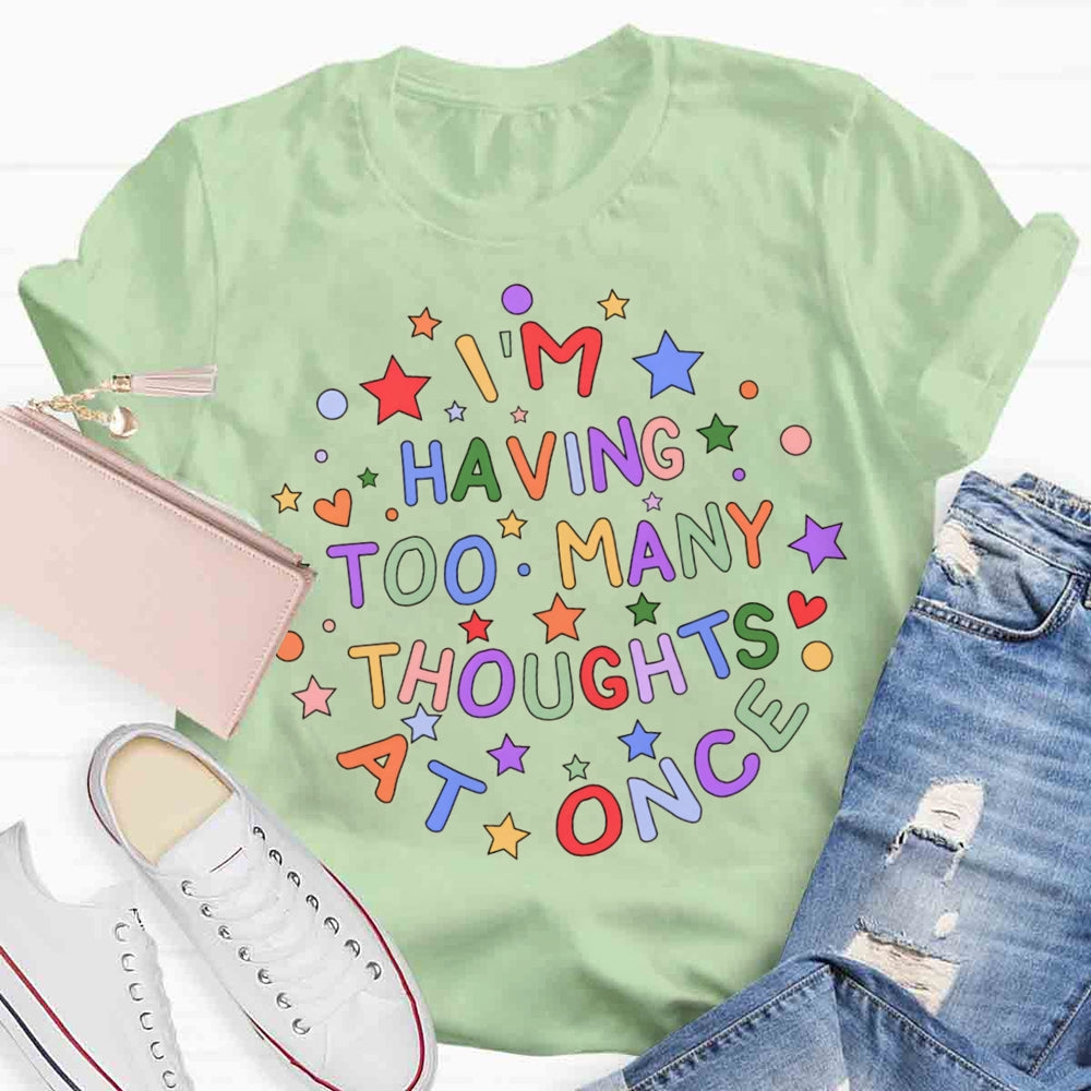 I'm Having Too Many Thoughts At Once T-shirt