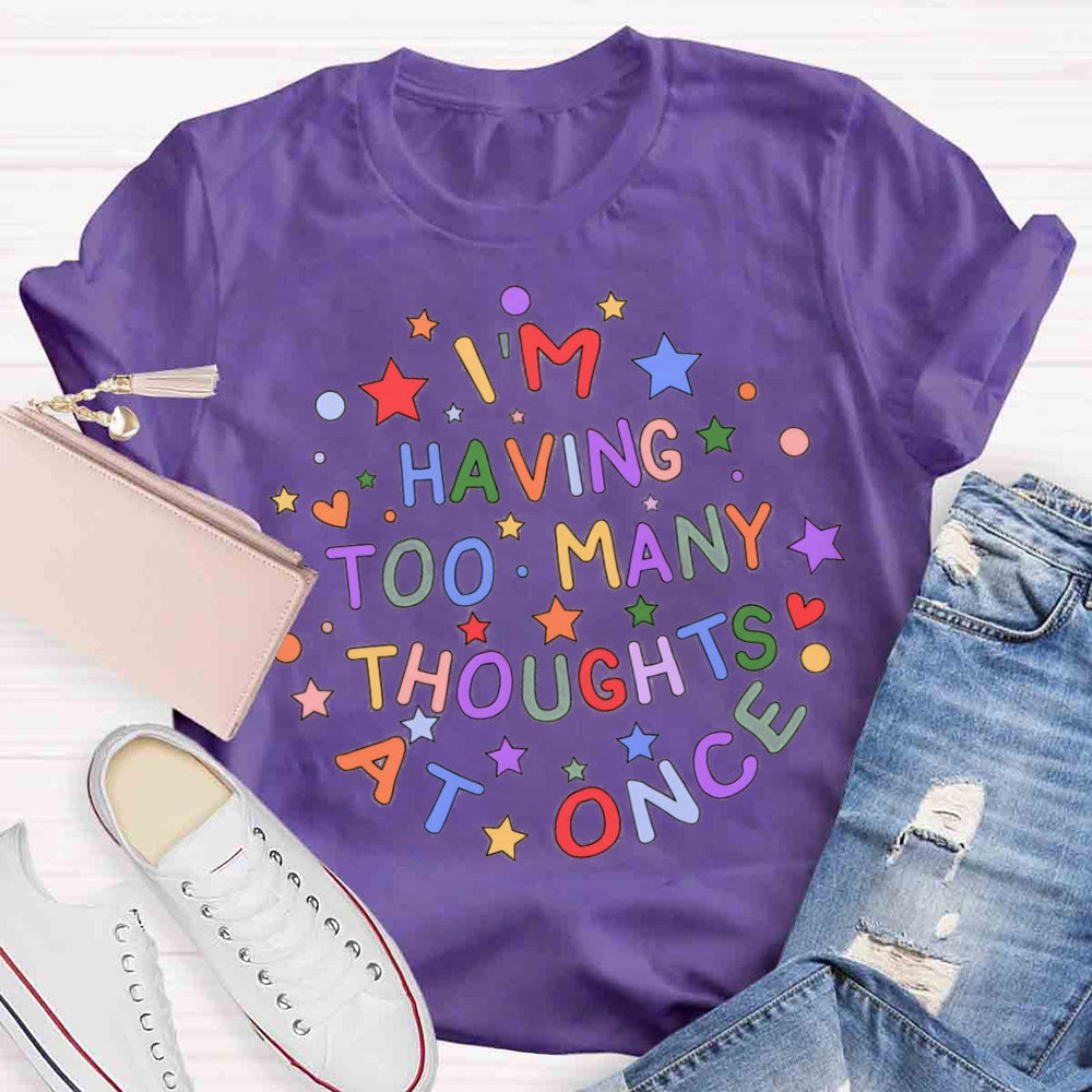 I'm Having Too Many Thoughts At Once T-shirt