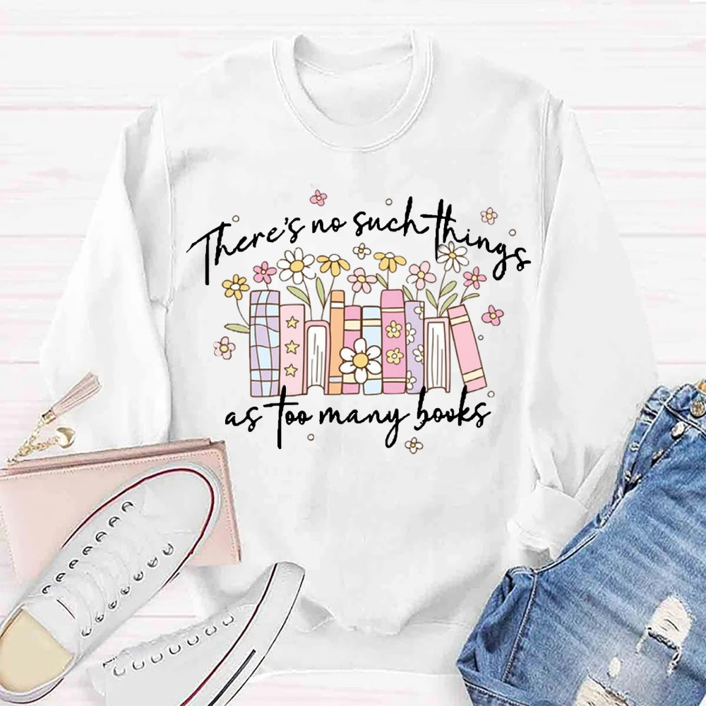 There's No Such Things As Too Many Books Sweatshirt