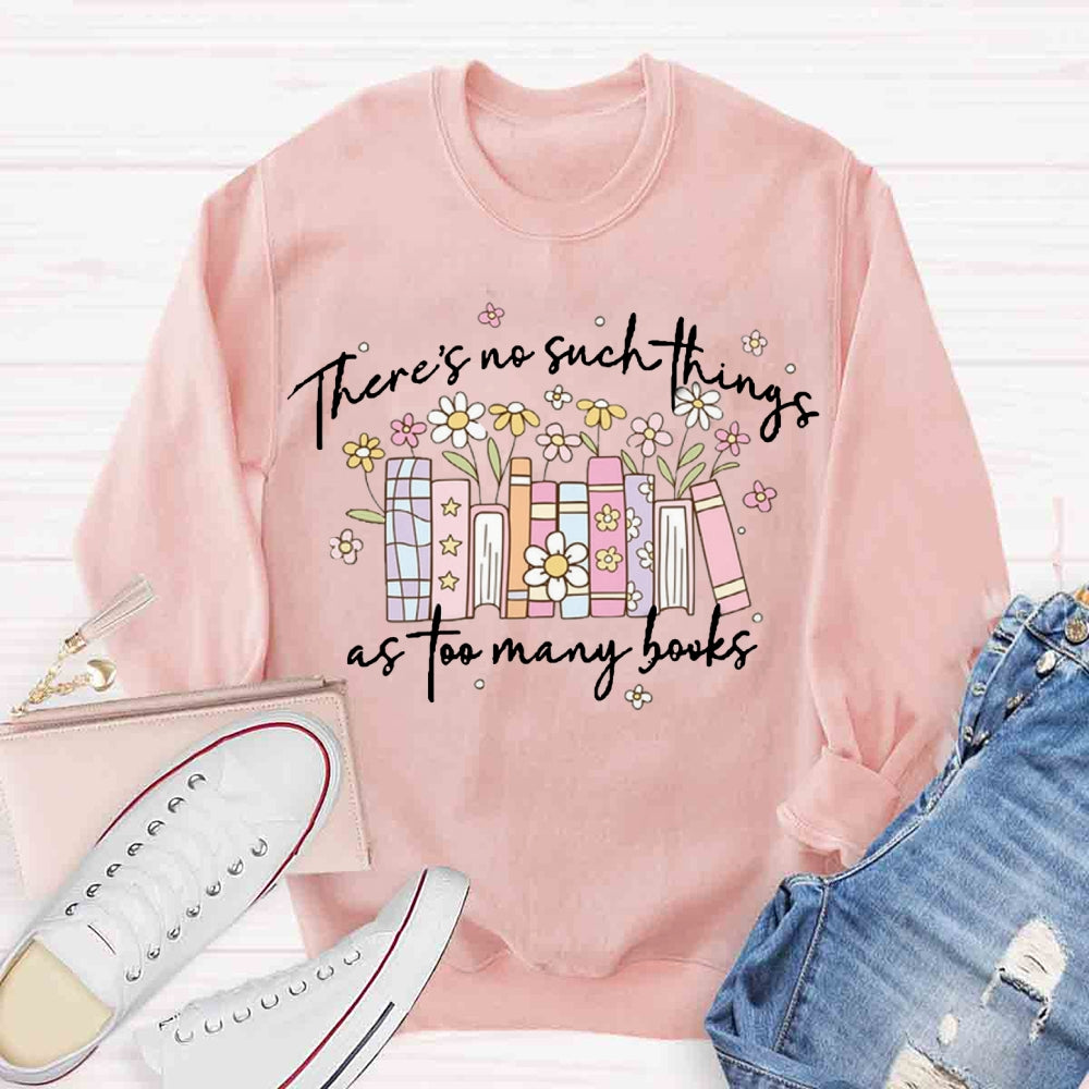 There's No Such Things As Too Many Books Sweatshirt