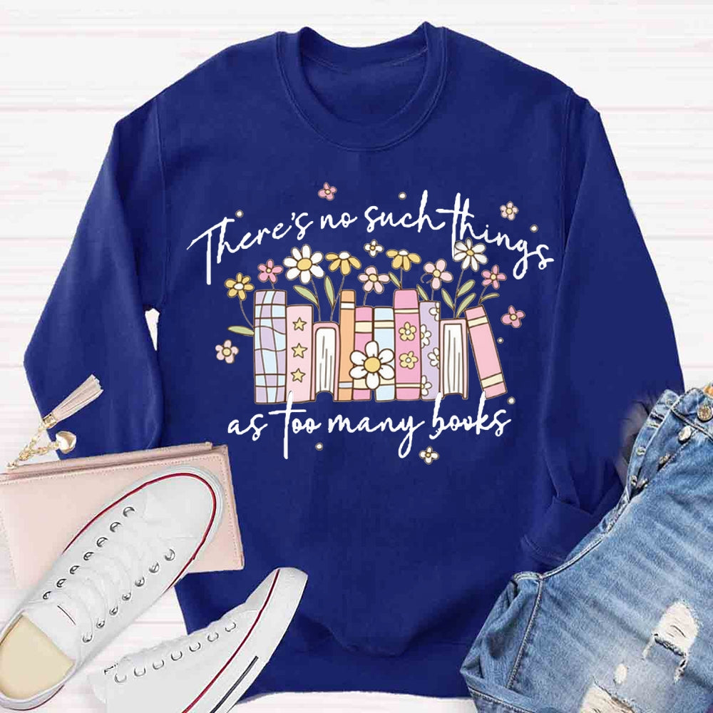 There's No Such Things As Too Many Books Sweatshirt