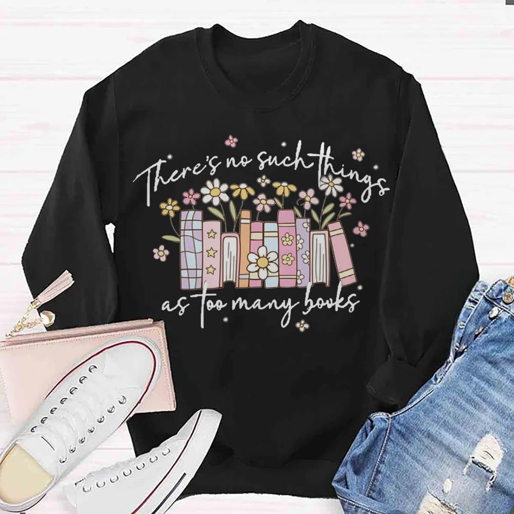 There's No Such Things As Too Many Books Sweatshirt