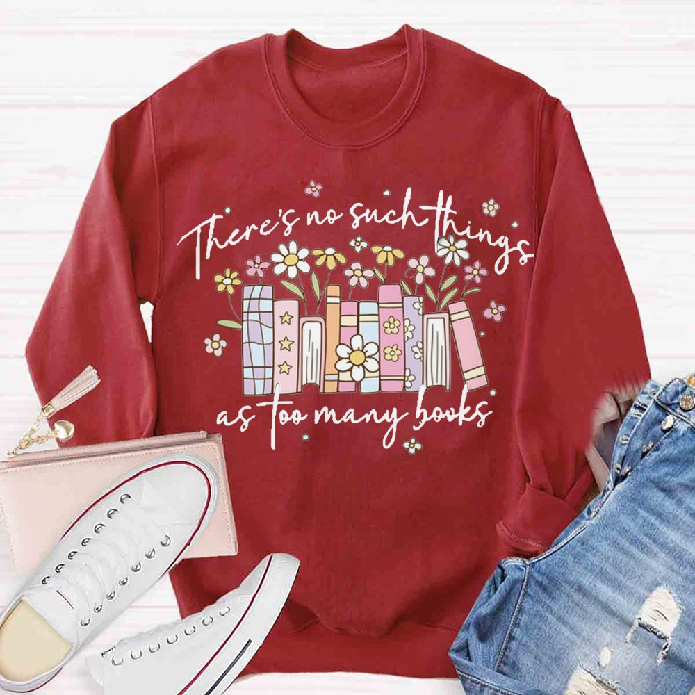 There's No Such Things As Too Many Books Sweatshirt