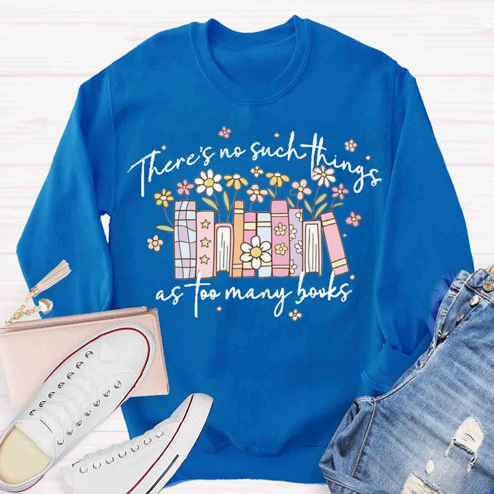 There's No Such Things As Too Many Books Sweatshirt