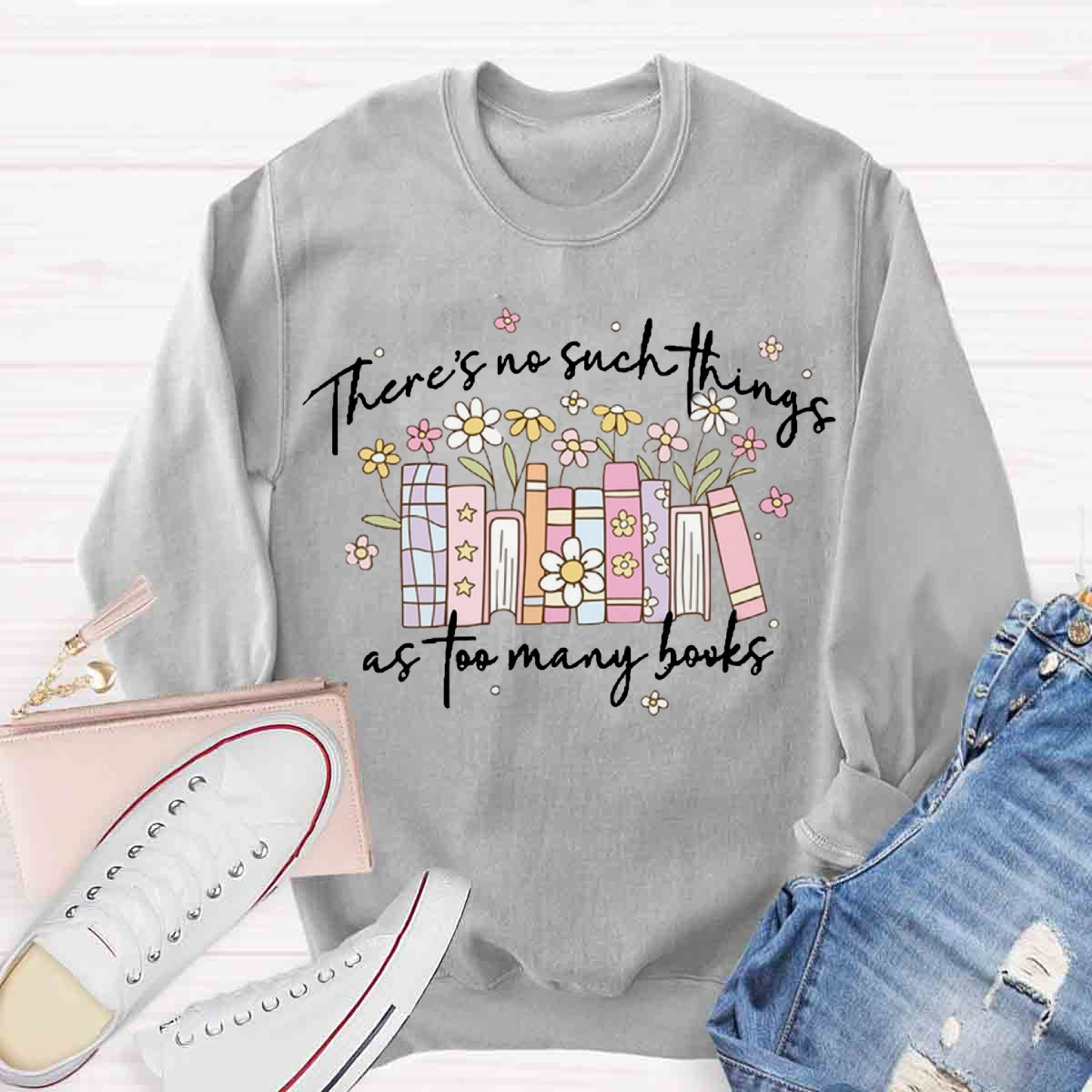 There's No Such Things As Too Many Books Sweatshirt