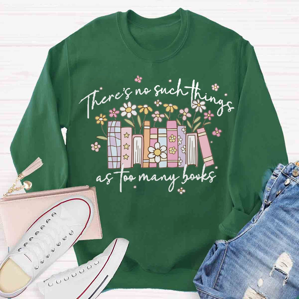 There's No Such Things As Too Many Books Sweatshirt