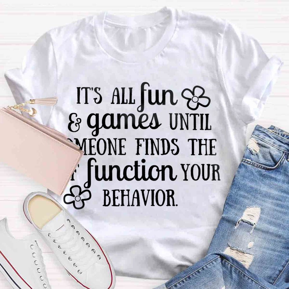 It'S All Fun And Games Until Someone Figures Out The Function Of Your Behavior T-shirt