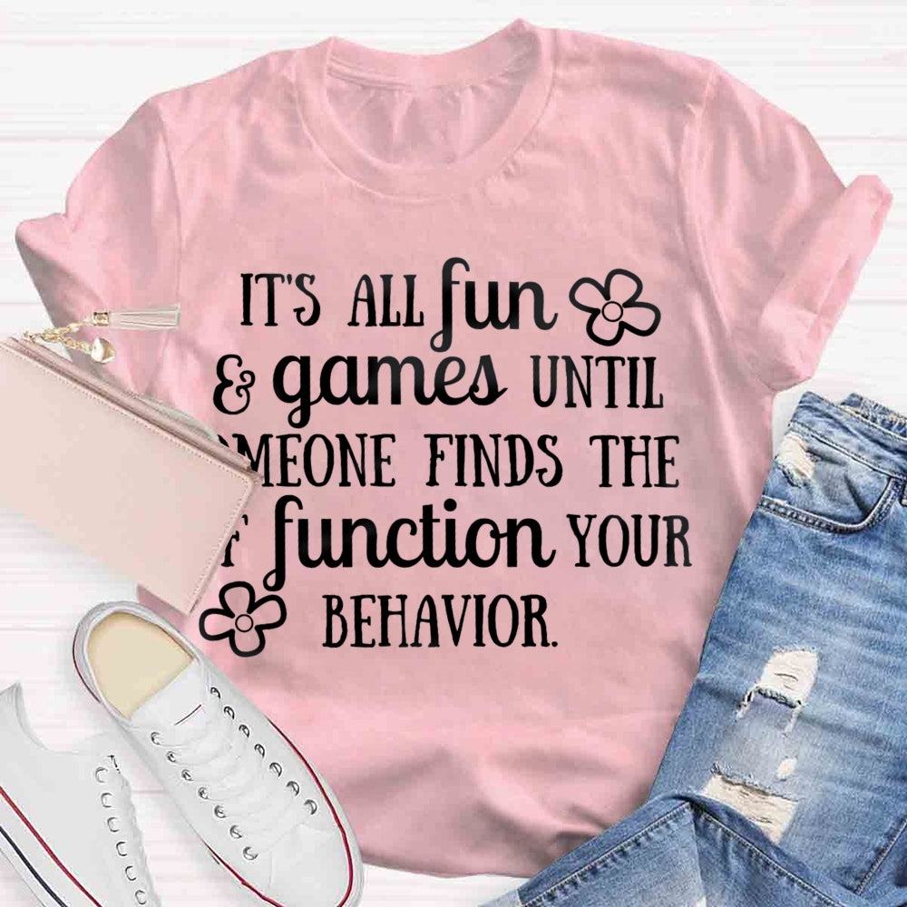 It'S All Fun And Games Until Someone Figures Out The Function Of Your Behavior T-shirt