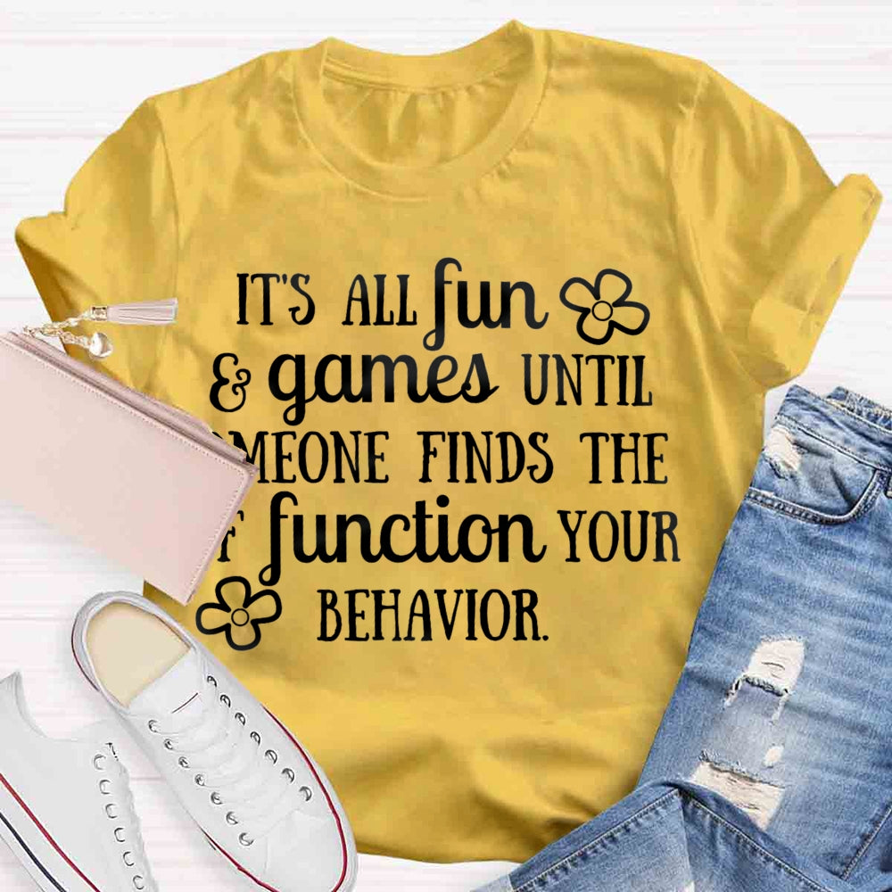 It'S All Fun And Games Until Someone Figures Out The Function Of Your Behavior T-shirt