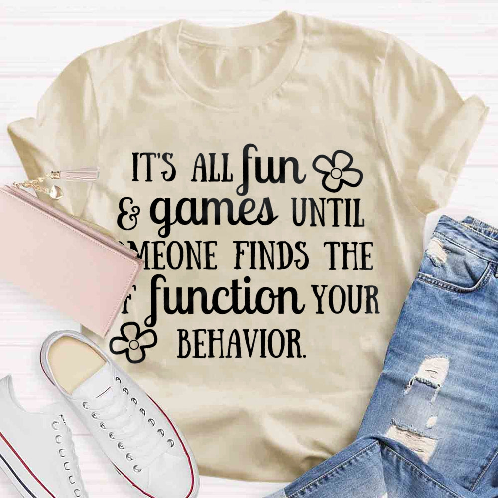 It'S All Fun And Games Until Someone Figures Out The Function Of Your Behavior T-shirt