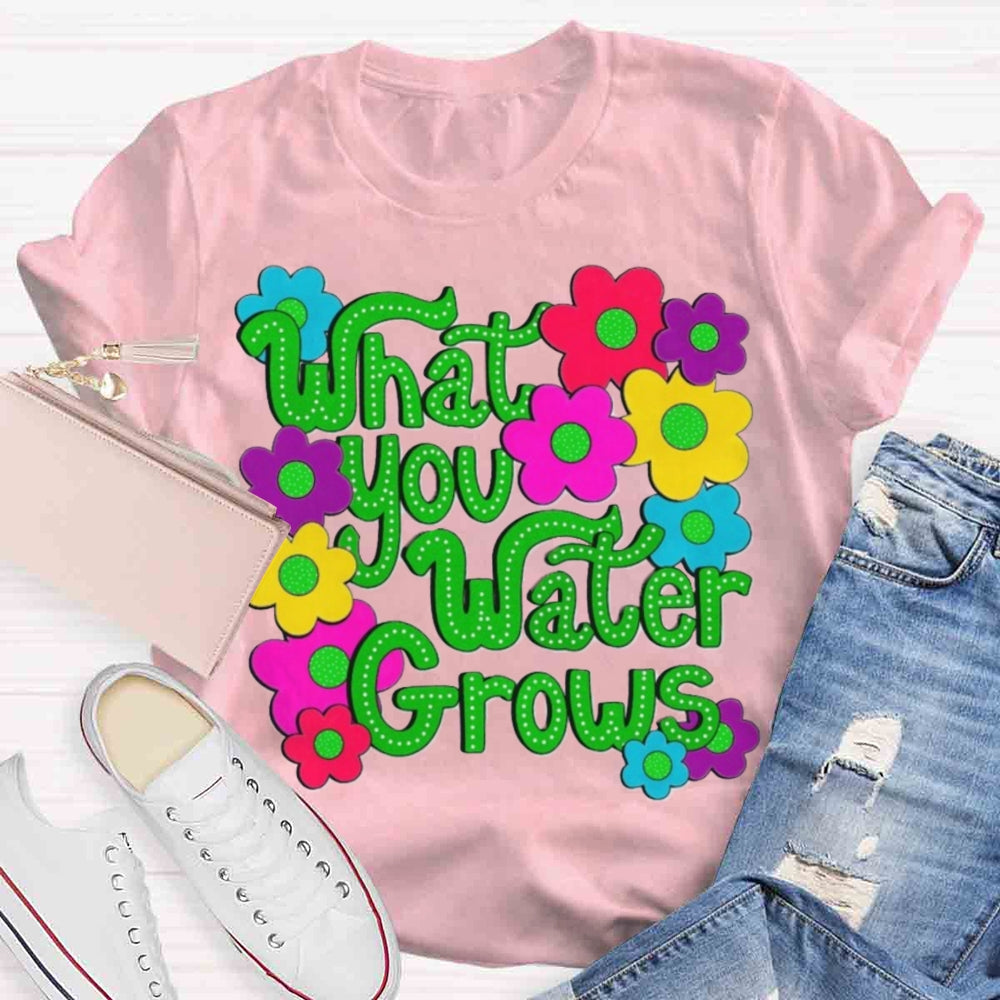 Water You Water Grows T-shirt