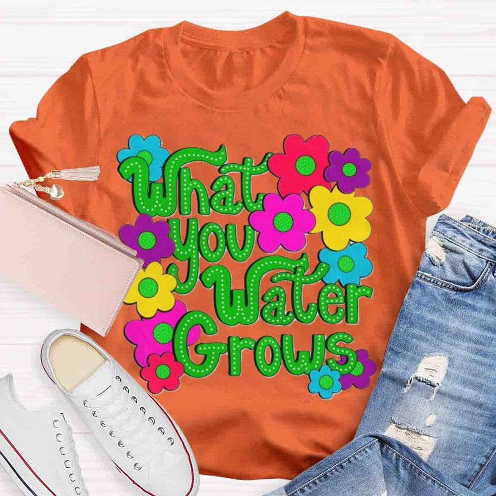 Water You Water Grows T-shirt