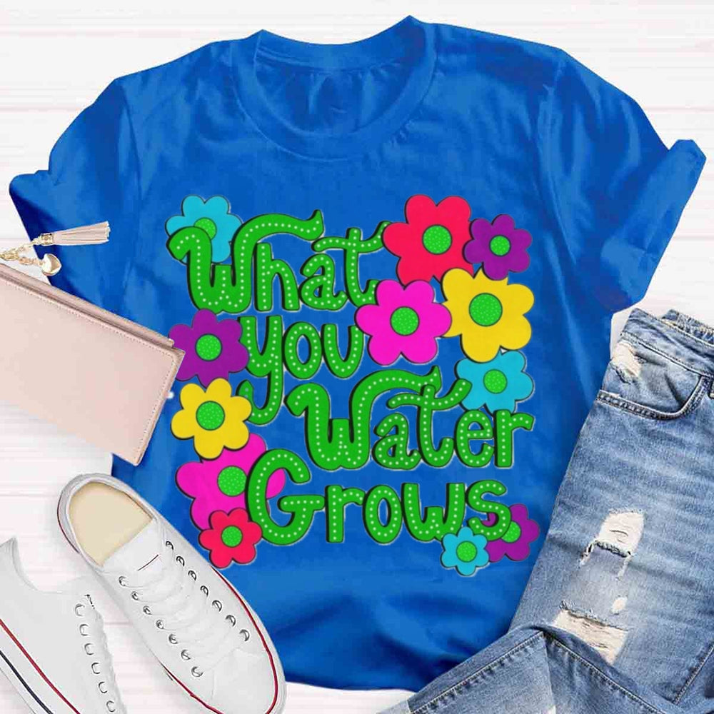 Water You Water Grows T-shirt