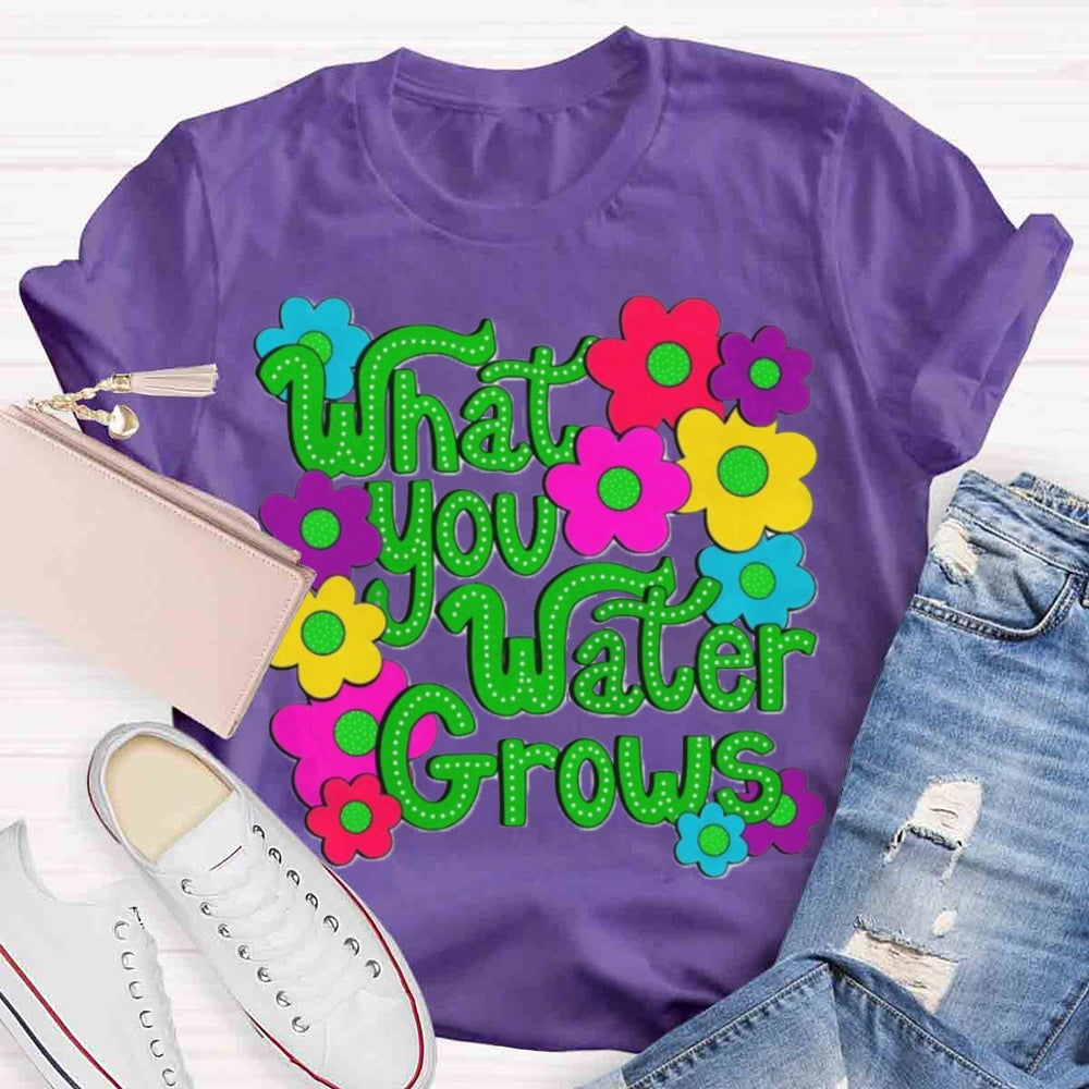 Water You Water Grows T-shirt