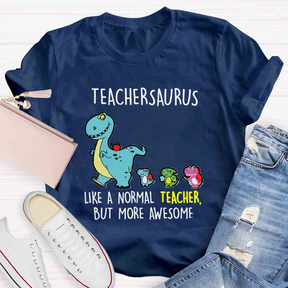 Teachersaurus Like A Normal Teacher But More Awesome T-shirt