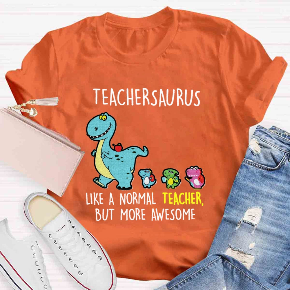 Teachersaurus Like A Normal Teacher But More Awesome T-shirt