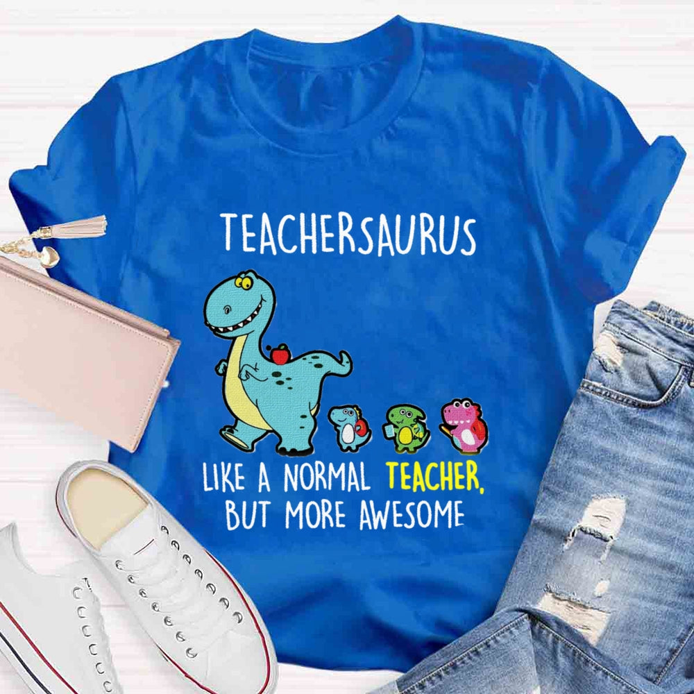 Teachersaurus Like A Normal Teacher But More Awesome T-shirt