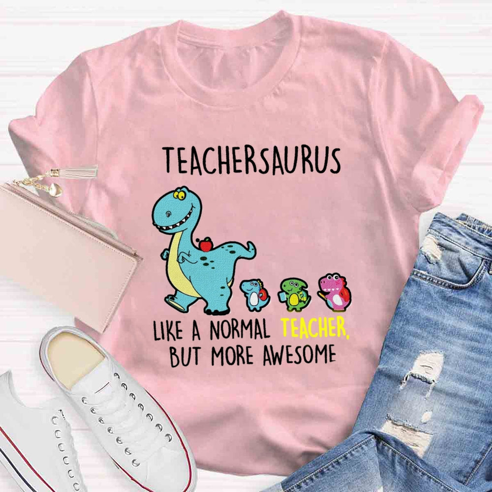 Teachersaurus Like A Normal Teacher But More Awesome T-shirt