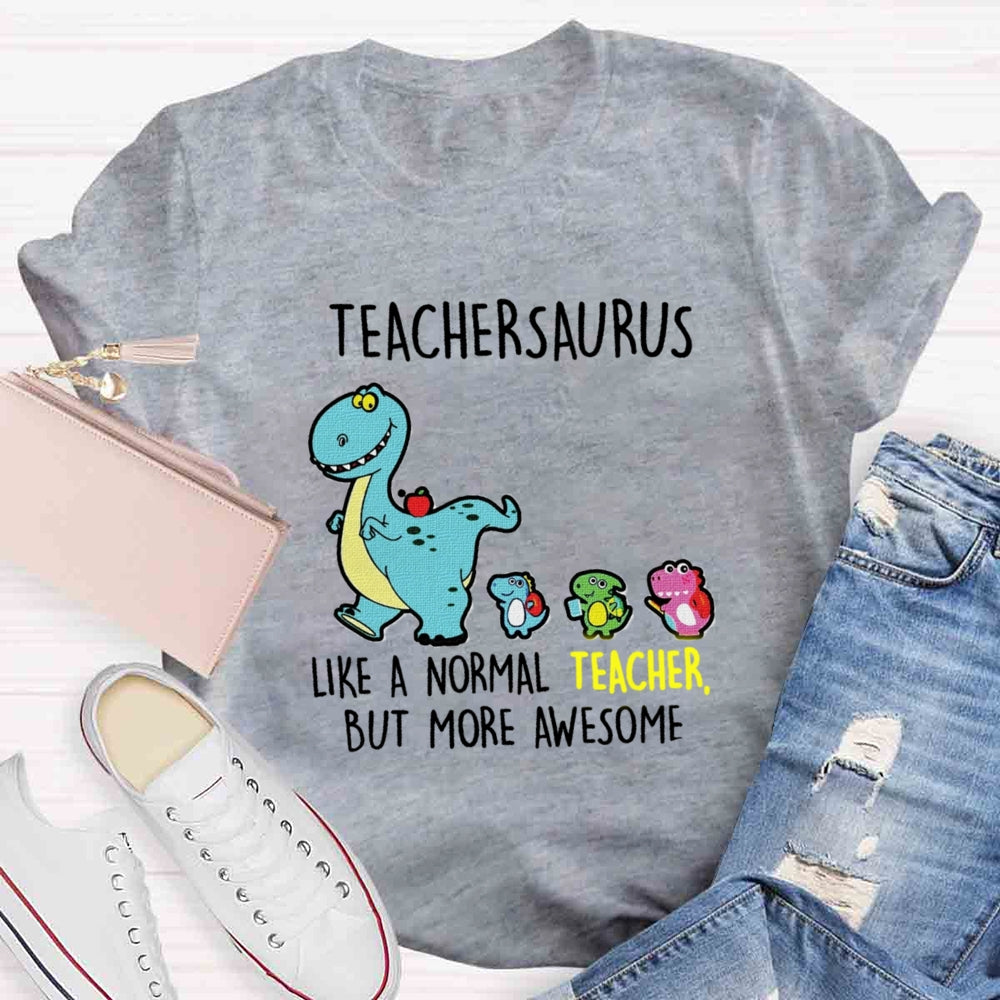 Teachersaurus Like A Normal Teacher But More Awesome T-shirt