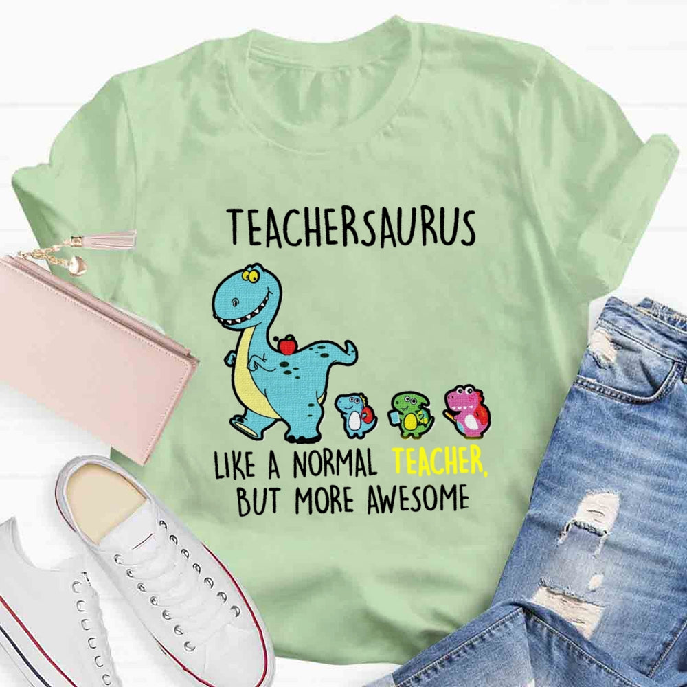 Teachersaurus Like A Normal Teacher But More Awesome T-shirt