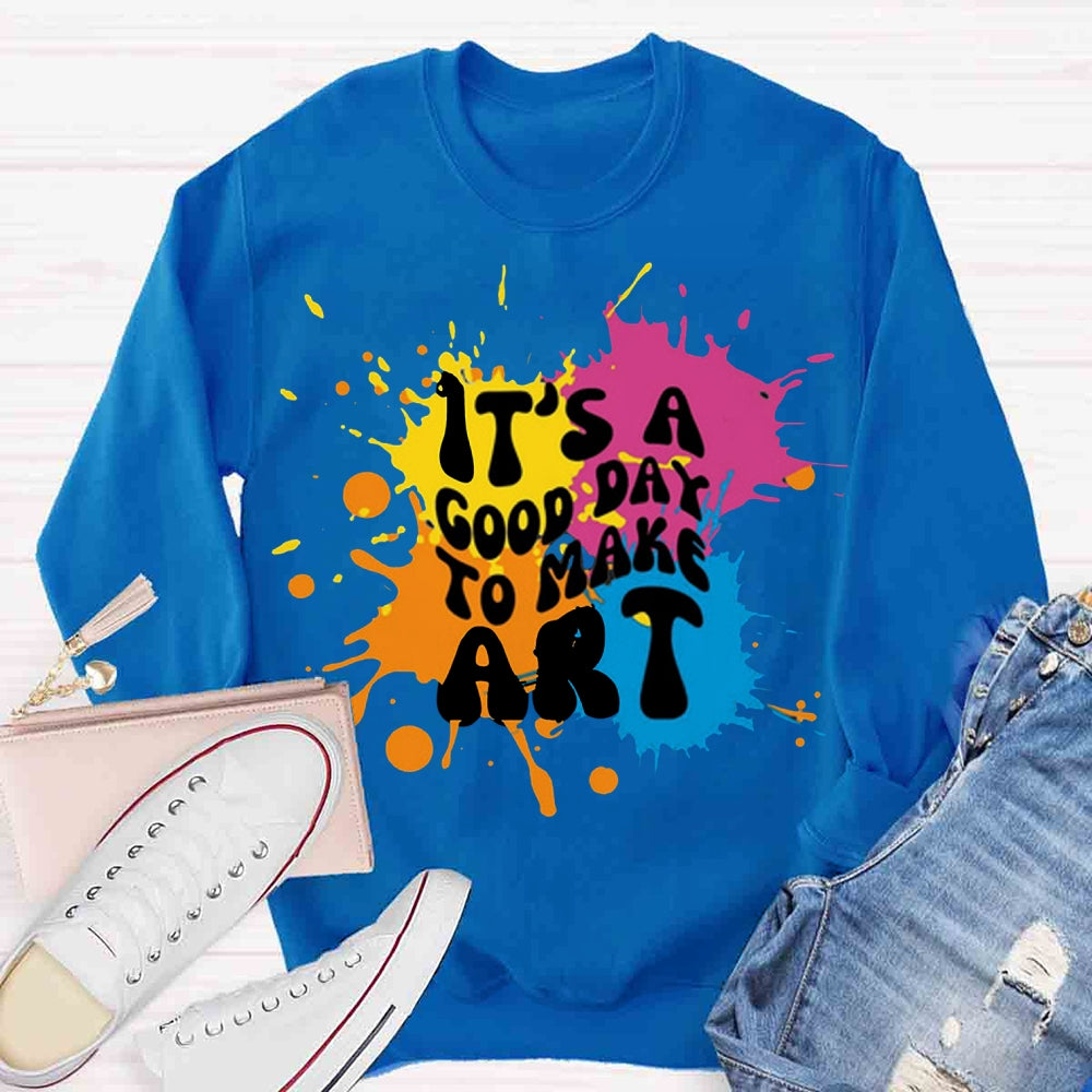 It's A Good Day To Make Art Sweatshirt