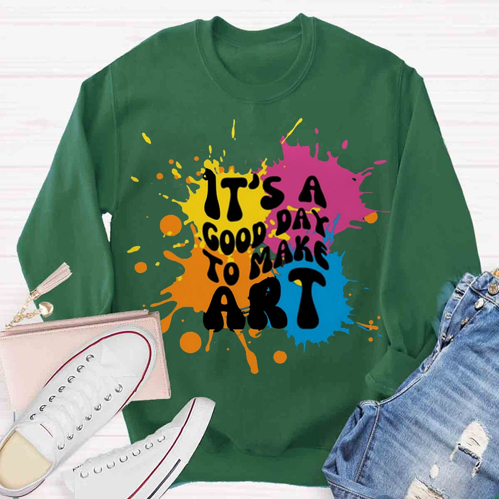 It's A Good Day To Make Art Sweatshirt