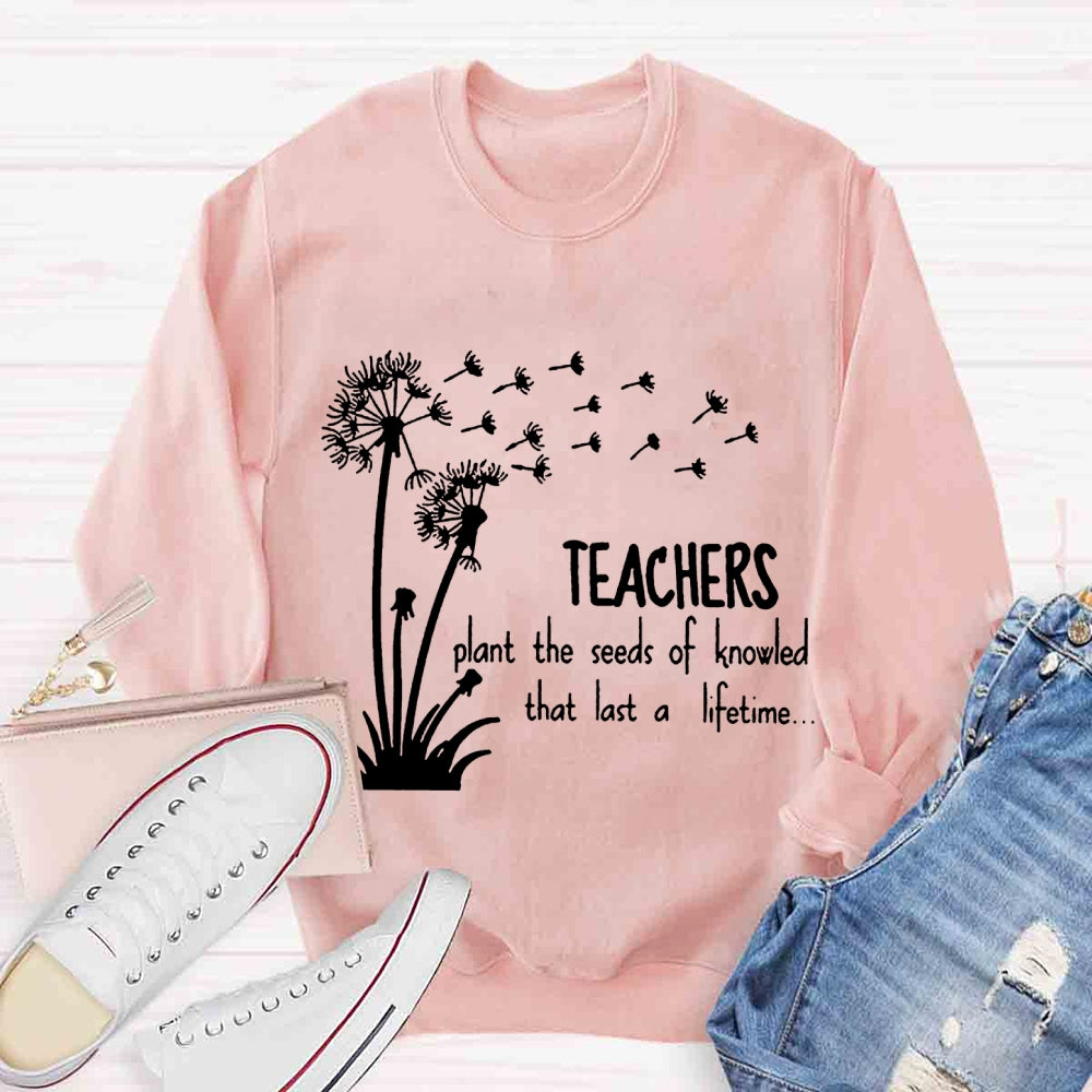 Teachers Plant the Seeds of Knowledge that Last a Lifetime Dandelion Sweatshirt