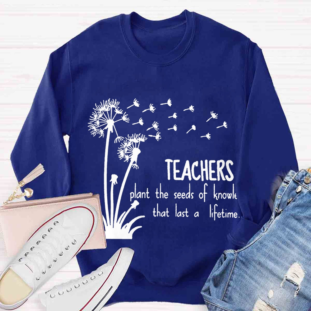 Teachers Plant the Seeds of Knowledge that Last a Lifetime Dandelion Sweatshirt