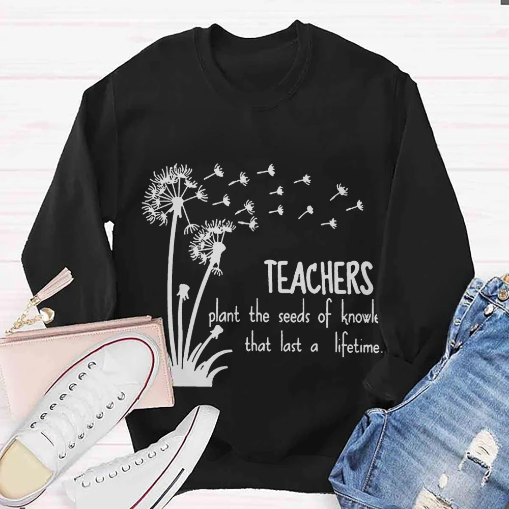 Teachers Plant the Seeds of Knowledge that Last a Lifetime Dandelion Sweatshirt