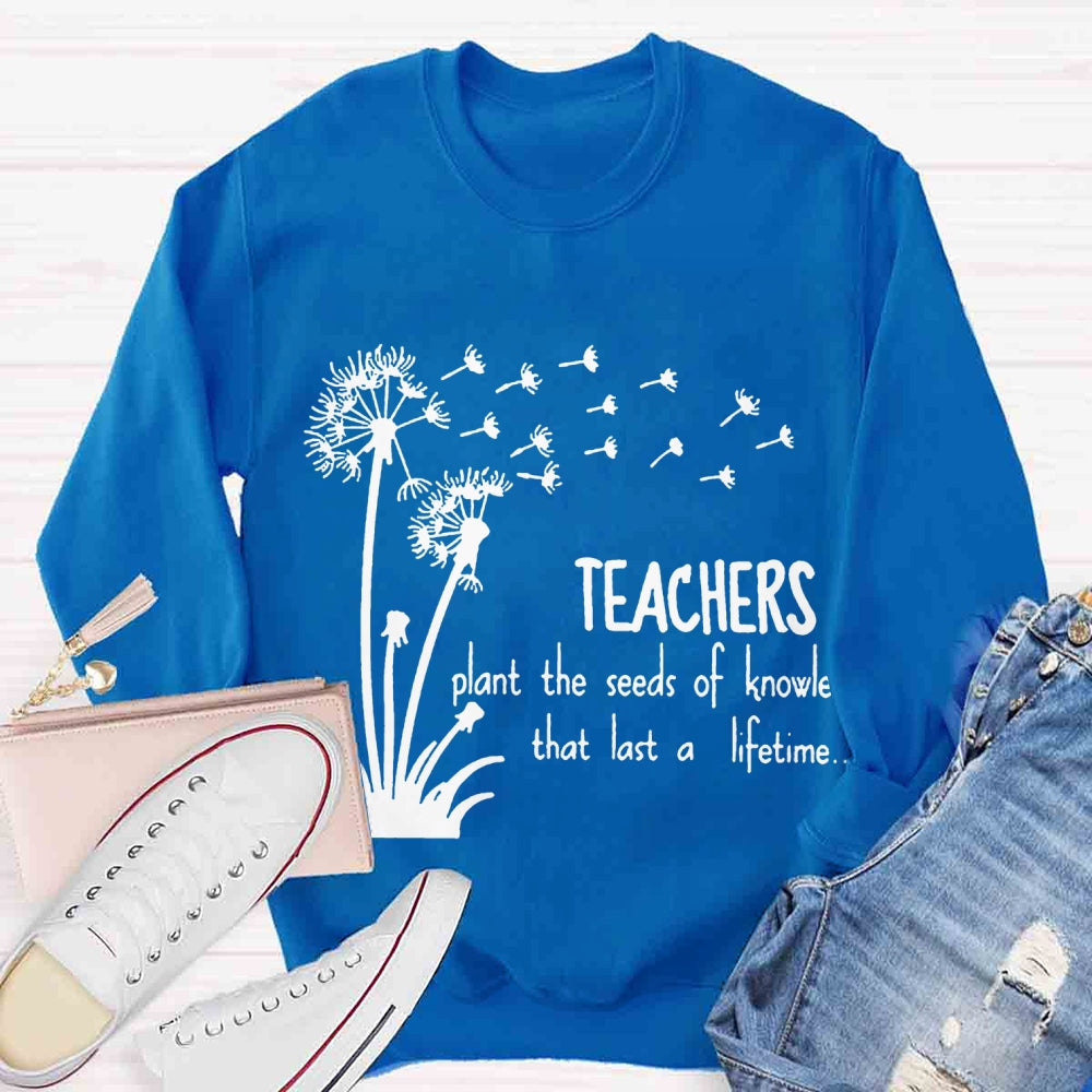 Teachers Plant the Seeds of Knowledge that Last a Lifetime Dandelion Sweatshirt