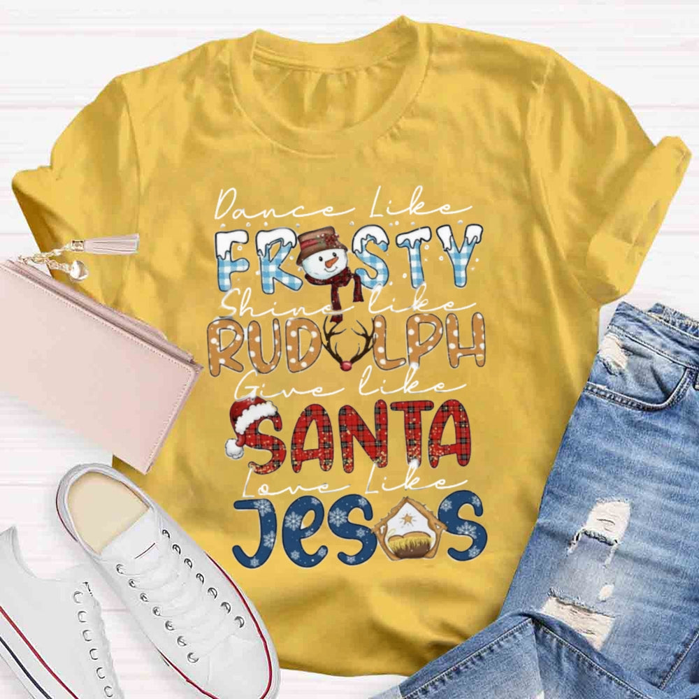 Christmas Dance Like Frosty Love Like Jesus T-shirt