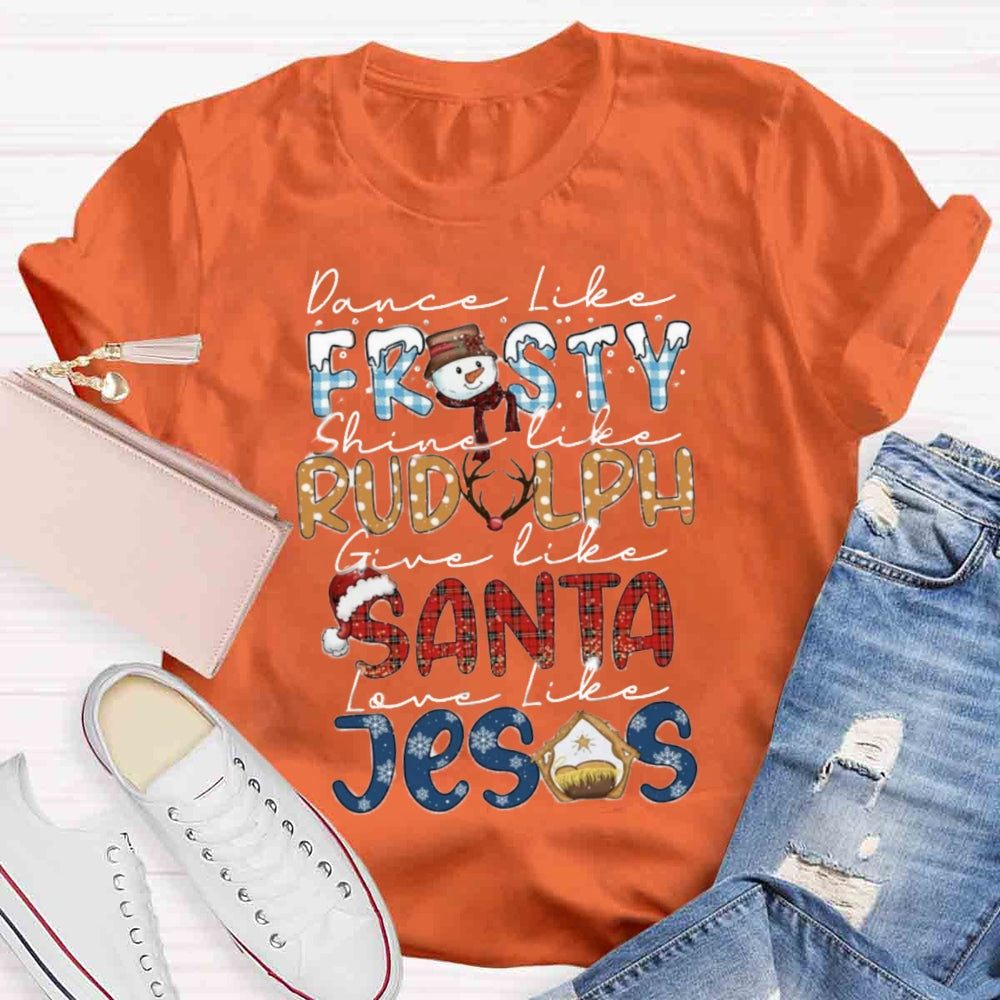 Christmas Dance Like Frosty Love Like Jesus T-shirt